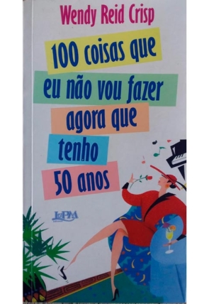 100 coisas que eu nao vou fazer agora que tenho 50 anos, Wendy Reid Crisp, editora L&Pm