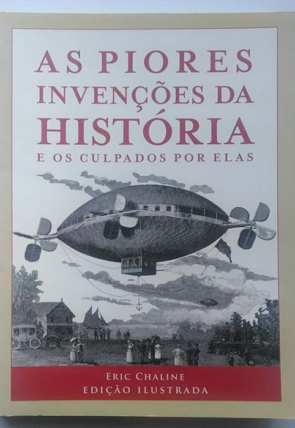 As piores invenções da história e os culpados por elas, Eric Chaline, editora sextante