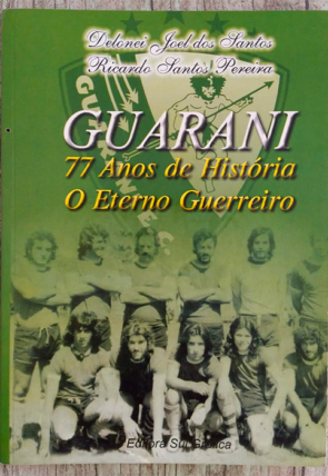 Guarani-77-anos-de-história-o-eterno-guerreiro-Delonei-Joel-dos-Santos-e-Ricardo-Santos-Pereira-editora-sul-grafica