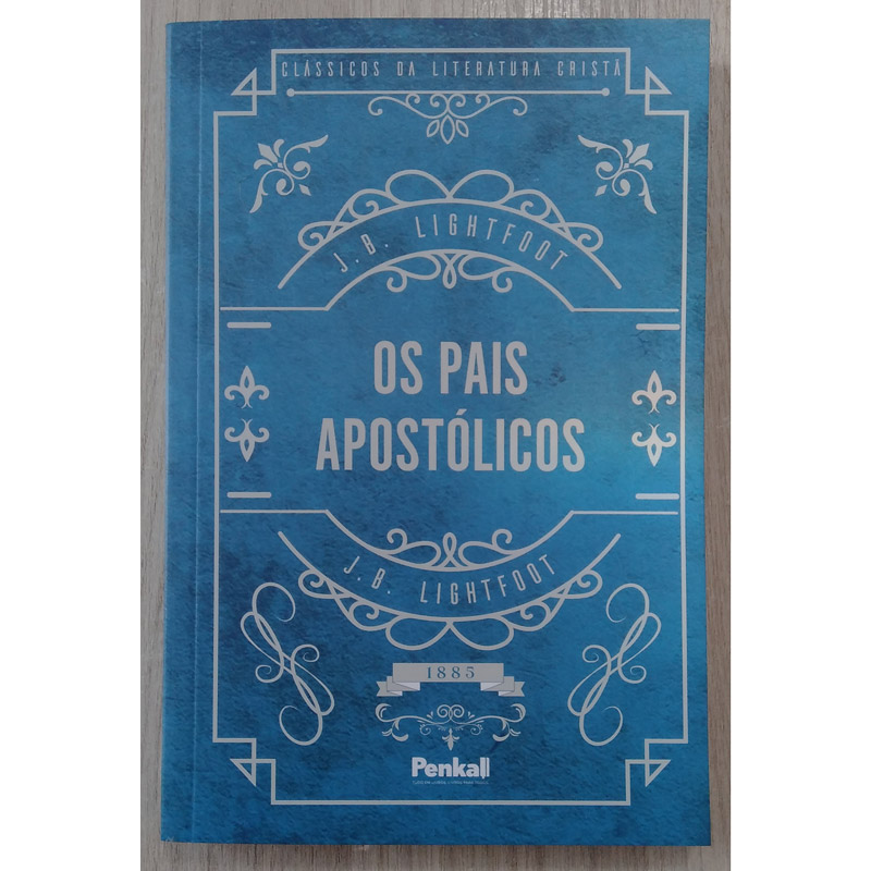 Os pais apostólicos, J. B. Lightfoot, clássicos da literatura cristã, editora penkal