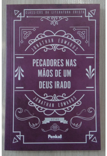 Pecadores nas mãos de um Deus irado, Jonathan Edwards, clássicos da literatura cristã, editora penkal