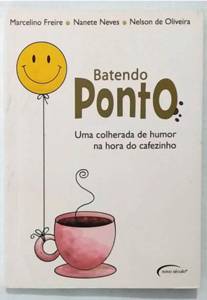 Batendo ponto uma colherada de humor na hora do cafezinho, Marcelino Freire, Nanete Neves, Nelson de Oliveira, editora novo século