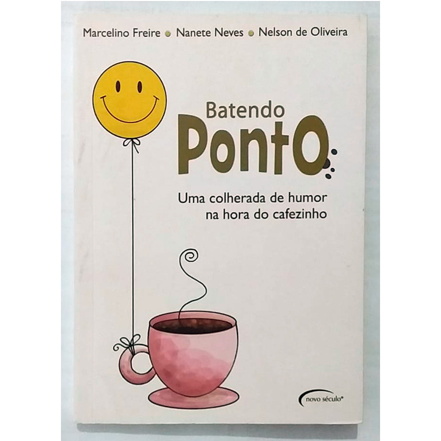 Batendo ponto uma colherada de humor na hora do cafezinho, Marcelino Freire, Nanete Neves, Nelson de Oliveira, editora novo século