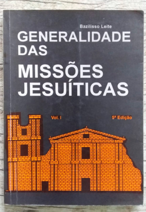 Generalidade das Missões Jesuíticas volume I, Bazilisso Leite, editora Gráfica Jornal das Missões, livro usado