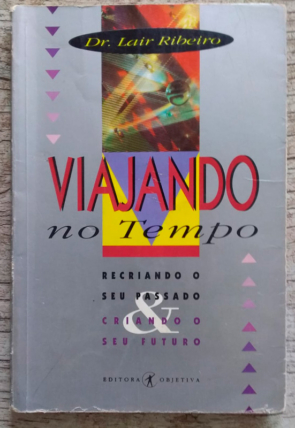 Viajando no tempo, recriando seu passado e criando seu futuro, Dr. Lair Ribeiro, editora objetiva, livro usado