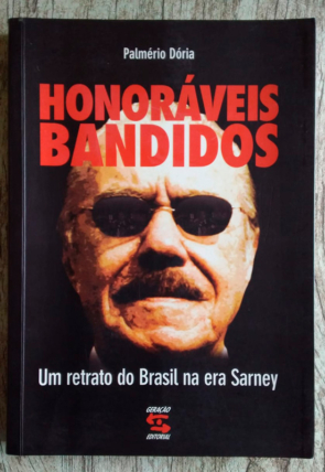 Honoráveis bandidos, um retrato do Brasil na era Sarney, Palmério Dória, editora geração editorial, livro usado