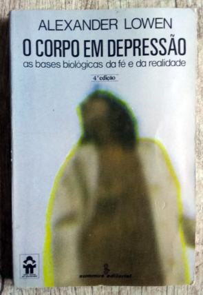 O corpo em depressão, as bases biológicas da fé e da realidade, Alexandre Lowen, editora summus editorial, livro usado
