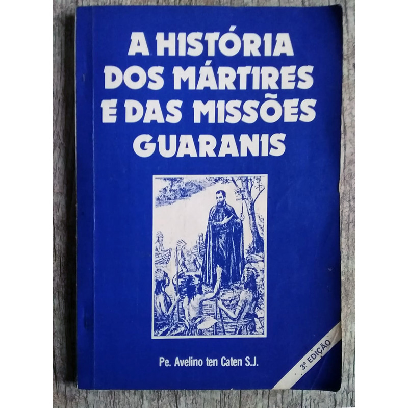 a história dos mártires e das missões guaranis, Pe. Avelino ten Caten S. J., editora Santuário do Caaró, livro usado