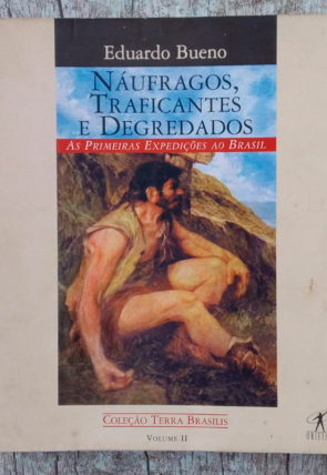 Náufragos traficantes e degredados, as primeiras expedições ao Brasil, coleção Terra Brasilis volume II, Eduardo Bueno, editora objetiva, livro usado