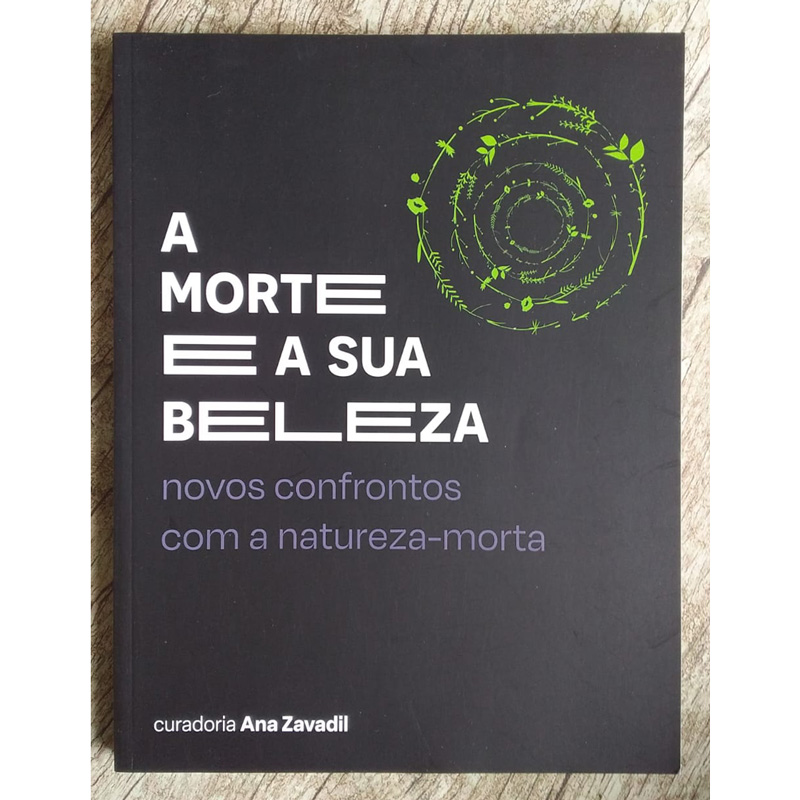 A morte e a sua beleza, novos confrontos com a natureza-morta, curadoria Ana Zavadil, livro usado