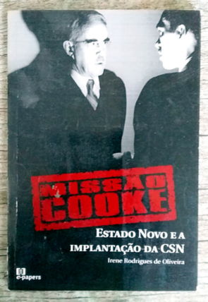 Missão Cooke Estado Novo e a implantação da CSN, Irene Rodrigues de Oliveira, editora e-papers, livro usado