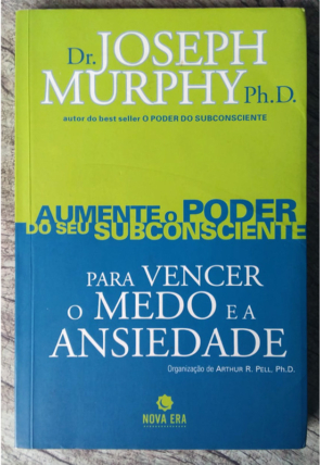Aumente o poder do seu subconsciente para vencer o medo e a ansiedade, Dr. Joseph Murphy PhD, editora nova era, livro usado