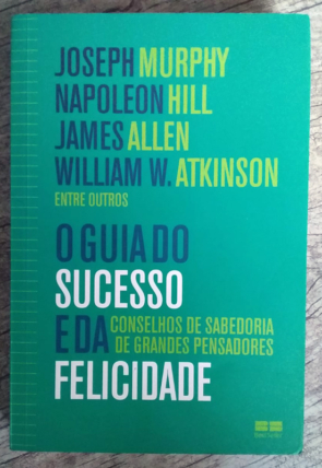 O guia do sucesso e da felicidade, conselhos de sabedoria de grandes pensadores, Joseph Murphy, Napoleon Hill, James Allen e William W. Atkinson, editora best seller, livro usado