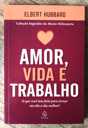 Amor, vida e trabalho, coleção segredos da mente milionária, Elbert Hubbard, editora principis, livro usado
