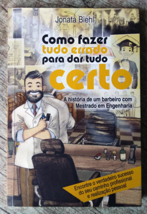 Como fazer tudo errado para dar certo, a história de um barbeiro com mestrado em engenharia, Jonata Biehl, editora scortecci, livro usado