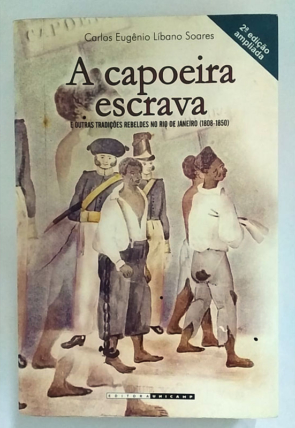 A capoeira escrava e outras tradições rebeldes no Rio de Janeiro 1808-1850, Carlos Eugênio Líbano Soares, editora unicamp, livro usado