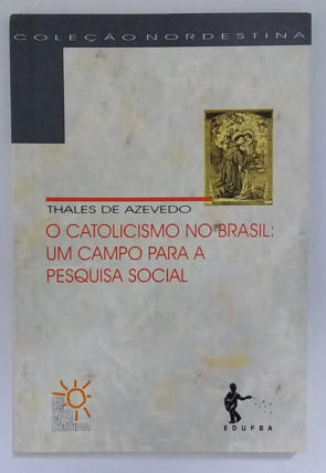 O catolicismo no Brasil, um campo para a pesquisa social, Thales de Azevedo, coleção nordestina, editora EDUFBA, livro usado