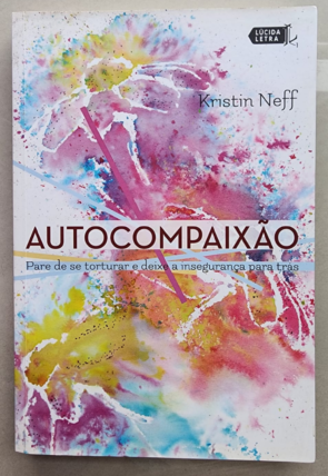 Autocompaixão, pare de se torturar e deixe a insegurança para trás, Kristin Neff, editora Lúcida Letra, livro usado